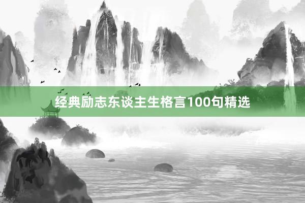 经典励志东谈主生格言100句精选
